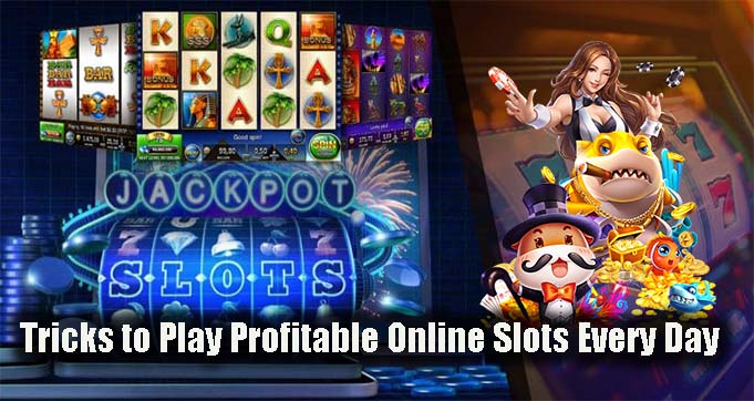 Tricks to Play Profitable Online Slots Every Day