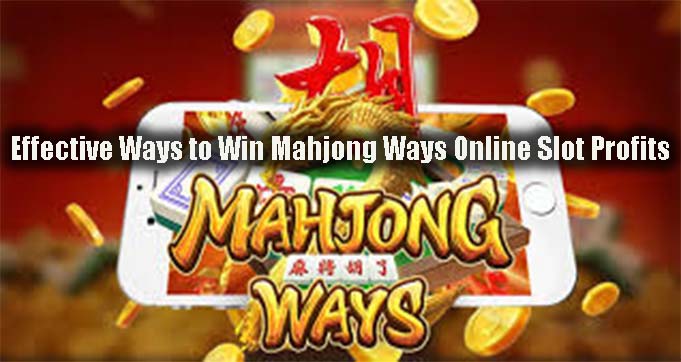 Effective Ways to Win Mahjong Ways Online Slot Profits